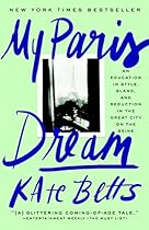 My Paris Dream: An Education in Style; Slang; and Seduction in the Great City on the Seine