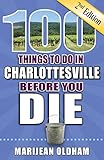 100 Things to Do in Charlottesville Before You Die, 2nd Edition (100 Things to Do Before You Die) by Marijean Oldham