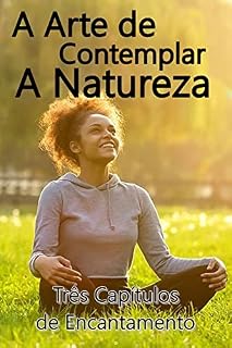 Livro A Arte de Contemplar a Natureza: Três Capítulos de Encantamento