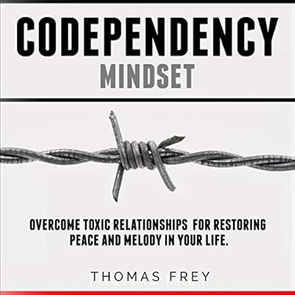 Codependency Mindset: Overcome Toxic Relationships for Restoring Peace and Melody in Your Life