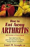 How to Eat Away Arthritis: Gain Relief from the Pain and Discomfort of Arthritis Through Nature's Remedies by Laurie M. Aesoph