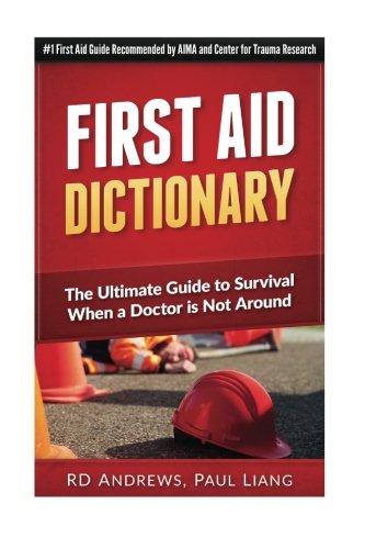 First Aid Dictionary: The Ultimate Guide to Survival when a Doctor is Not Around (The Only First Aid
