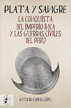 Plata y sangre: La conquista del Imperio inca y las guerras civiles del Perú