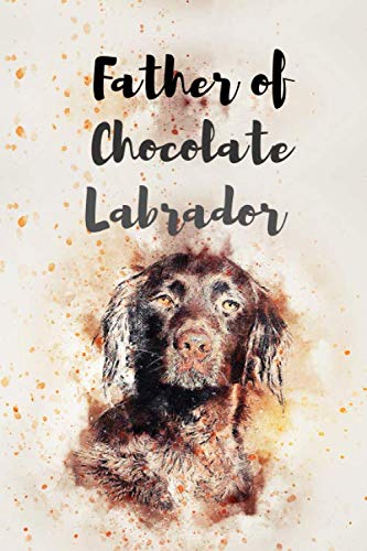 Father of Chocolate Labrador: Funny, lined notebook for a dog lovers, journal for the men, gift for a dog's owner, planner 6x9 inches