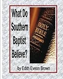 What Do Southern Baptist Believe? by Edith E. Brown, Sr, Rev. Warren G. Lawson
