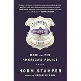 To Protect and Serve: How to Fix Americas Police