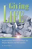 Giving Life, Inspirational Stories of Hope for Organ Donors and Recipients by 