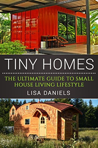 Tiny Homes: The Ultimate Guide To Small House Living Lifestyle