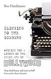 Clinging to the Iceberg: Writing for a Living on the Stage and in Hollywood (Oberon Books) by Ron Hutchinson, Brian Denehy