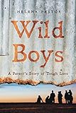 Wild Boys: A Parent's Story of Tough Love by Helena Pastor