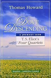 Dove Descending: A Journey into T.S. Eliot's Four Quartets (Sapientia Classics)