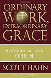 Ordinary Work, Extraordinary Grace: My Spiritual Journey in Opus Dei