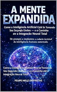 Livro A MENTE EXPANDIDA : Como a Inteligência Artificial Está Se Tornando Seu Segundo Cérebro — e o Caminho até a Integração Neural Total