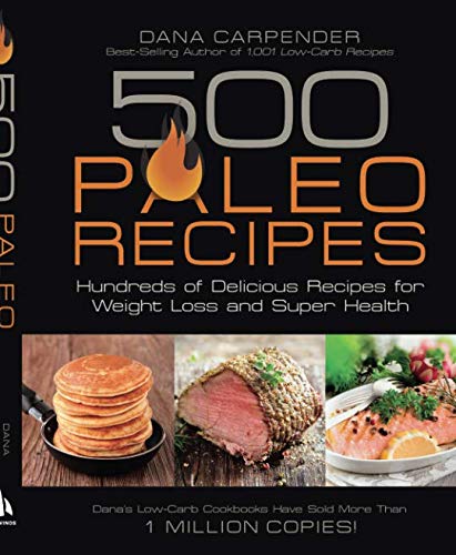 500 Paleo Recipes: Hundreds of Delicious Recipes for Weight Loss and Super Health by Dana Carpender