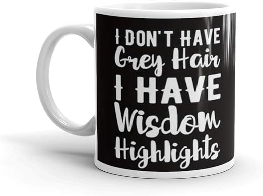 Amazon Com I Don T Have Grey Hair I Have Wisdom Highlights Mug 11