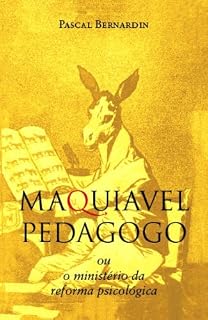 Maquiavel Pedagogo: Ou o Ministério da Reforma Psicológica