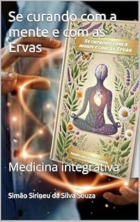 Se curando com a mente e com as Ervas: Medicina integrativa