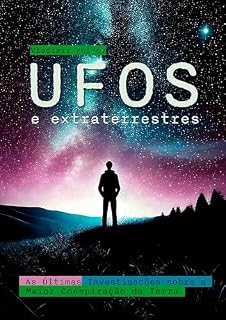 Livro OVNIs e ETs: As Últimas Investigações sobre a Maior Conspiração da Terra: Revelações inéditas sobre fenômenos inexplicáveis e o que governos e agências tentam esconder