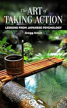 The Art of Taking Action: Lessons from Japanese Psychology by [Krech, Gregg]