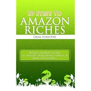 29 Steps to Amazon RICHES: The secrets of how to sell on Amazon, make money online,  and make SIX figures!