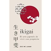 Ikigai, El arte japonés de vivir con propósito: Como alcanzar tu mejor versión con la sabiduría japonesa (Vivir Zen) (Spanish