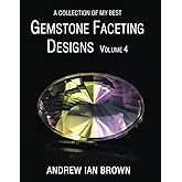 A collection of my best Gemstone Faceting Designs Volume 4