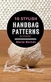 10 Stylish Handbag Patterns for Crochet: A trendy collection of easy-to-make crochet bags by 