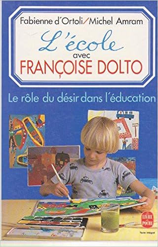 Amazon Fr L Ecole Avec Francoise Dolto Le Role Du Desir Dans L Education Fabienne D Ortoli Et Michel Amram Livres