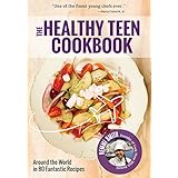 The Healthy Teen Cookbook: Around the World In 80 Fantastic Recipes
