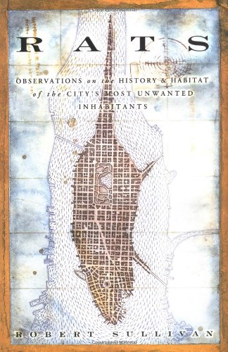 Rats: Observations on the History and Habitat of the City's Most Unwanted Inhabitants