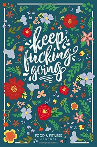 Keep Fucking Going - Food & Fitness Journal: Funny Swearing Meal Planner + Exercise Journal for Weight Loss & Diet Plans