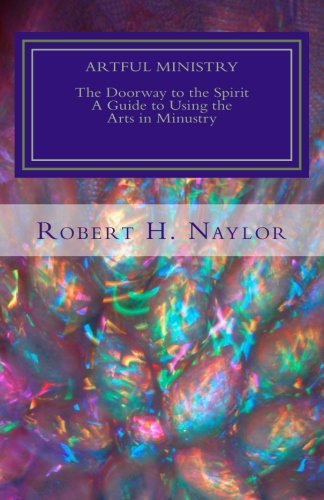 Artful Ministry: The Use of the Arts in All Facets of Parish Ministry - With a Special Appendix on R by Rev. Bob Naylor