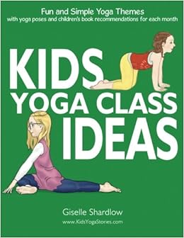 Kids Yoga Class Ideas Fun And Simple Yoga Themes With Yoga Poses And Children S Book Recommendations For Each Month Shardlow Giselle 9781943648252 Amazon Com Books