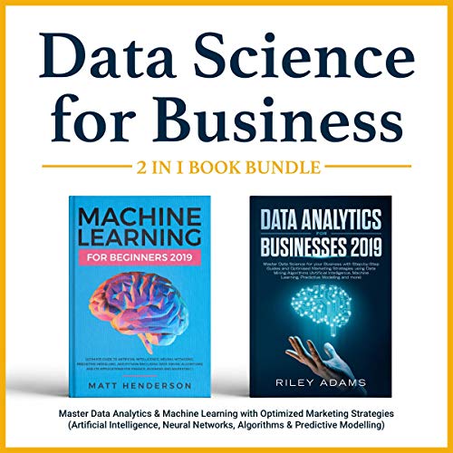 Data Science for Business 2019 (2 Books in 1): Master Data Analytics & Machine Learning with Optimized Marketing Strategies