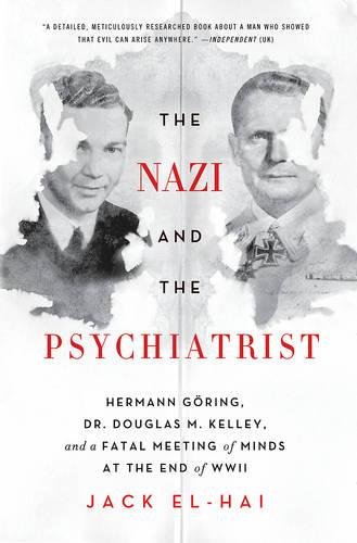 Download The Nazi and the Psychiatrist: Hermann Göring, Dr. Douglas M. Kelley, and a Fatal Meeting of Minds at the End of WWII