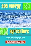 Sea Energy Agriculture: Nature's Ideal Trace Element Blend for Farm, Livestock, Humans