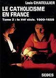 Le catholicisme en France, limites actuelles Tome 2 : Le XVIIe siècle by 