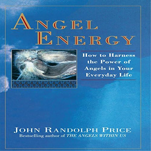 Angel Energy: How to Harness the Power of Angels in Your Everyday Life