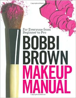Bobbi Brown Makeup Manual: For Everyone from Beginner to Pro, by Bobbi Brown