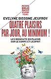 Quatre plaisirs par jour, au minimum ! : Les bienfaits du plaisir sur le corps et l'esprit by