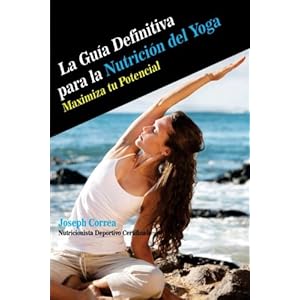 La Guia Definitiva para la Nutricion del Yoga: Maximiza tu Potencial (Spanish Edition)