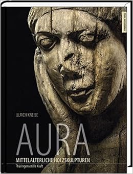 Aura Mittelalterliche Holzskulpturen Thuringens Stille Kraft Amazon De Ulrich Kneise Juliane Stuckrad Texte Bucher