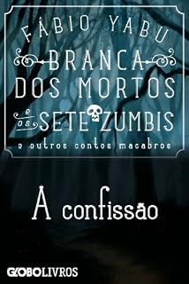 Livro Branca dos mortos e os sete zumbis e outros contos macabros - A confissão