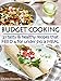 Budget Cooking: 21 Tasty & Healthy Recipes That Feed 4 For Under $10 A Meal!