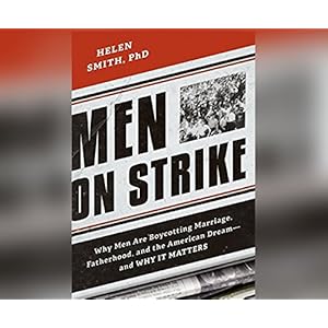 Men on Strike: Why Men Are Boycotting Marriage, Fatherhood, and the American Dream - and Why It Matters