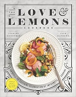 The Love And Lemons Cookbook An Apple To Zucchini Celebration Of Impromptu Cooking Donofrio Jeanine 9780670069514 Amazon Com Books