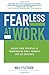 Fearless at Work: Achieve Your Potential by Transforming Small Moments into Big Outcomes (Business Books) - Book by Molly Fletcher