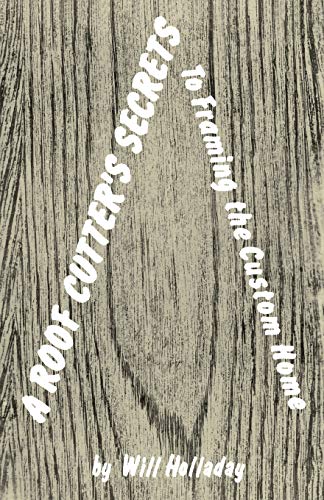 A Roof Cutter's Secrets: To Framing the Custom Home 1989 by Will Holladay