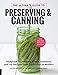 The Ultimate Guide to Preserving and Canning: Foolproof Techniques, Expert Guidance, and 125 Recipes by