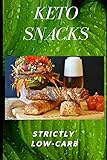 KETO SNACKS: The ultimate guide to healthy foods and snacks for effective fat burning and weight los by 